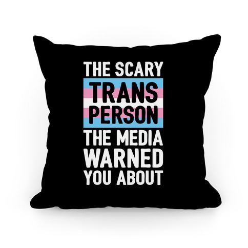 The Scary Trans Person The Media Warned You About Pillow