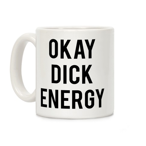 Okay Dick Energy Coffee Mug