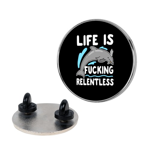 Life is F***ing Relentless Dolphin Pin