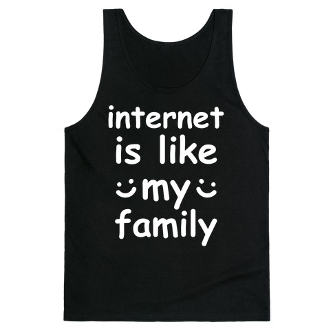 Internet Is Like My Family Tank Top