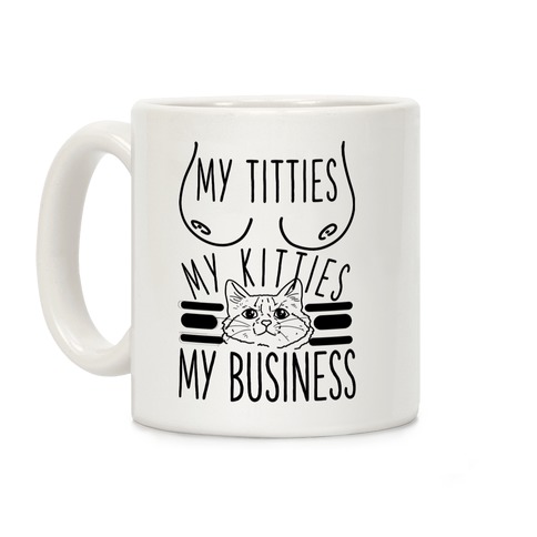 My Titties My Kitties My Business Coffee Mug