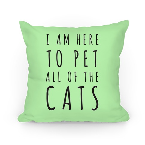 I Am Here To Pet All Of The Cats Pillow