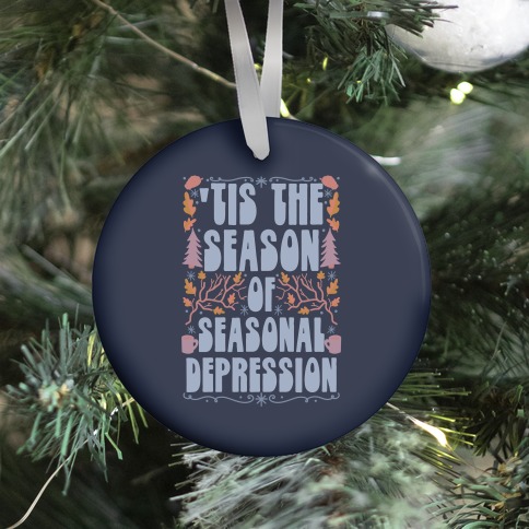 'Tis The Season Of Seasonal Depression Ornament