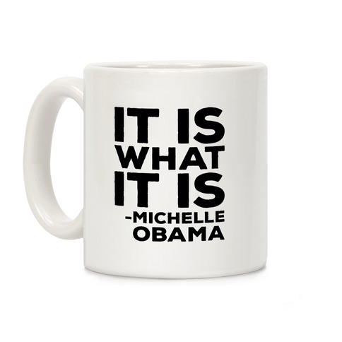 It Is What It Is Michelle Obama Coffee Mug