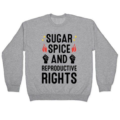 Sugar, Spice, And Reproductive Rights Pullover