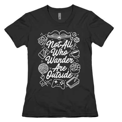 Not All Who Wander Are Outside Womens T-Shirt