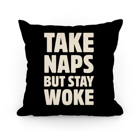 Take Naps But Stay Woke Pillow