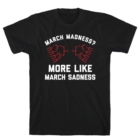 March Madness, More Like March Sadness T-Shirt