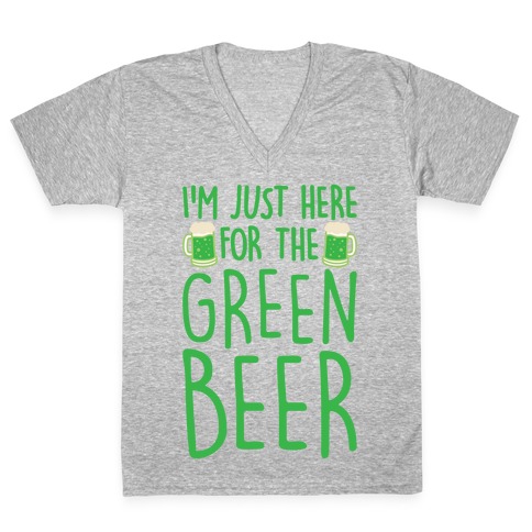 I'm Just Here For The Green Beer White Print V-Neck Tee Shirt