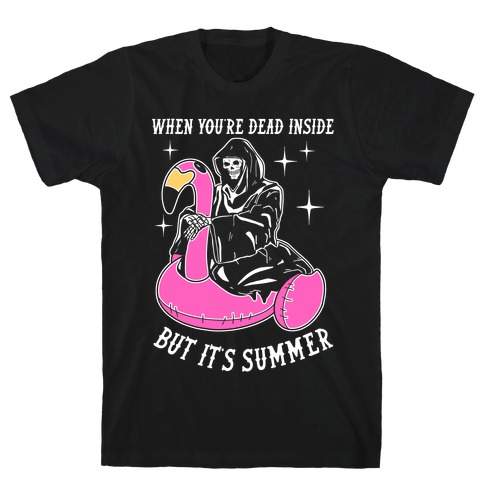 When You're Dead Inside But It's Summer T-Shirt