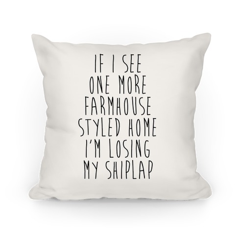 If I See One More Farmhouse Styled Home I'm Losing My Shiplap Pillow