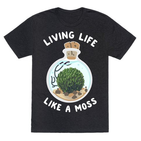Living Life Like a Moss T-Shirt