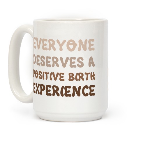 Everyone Deserves A Positive Birth Experience Coffee Mug