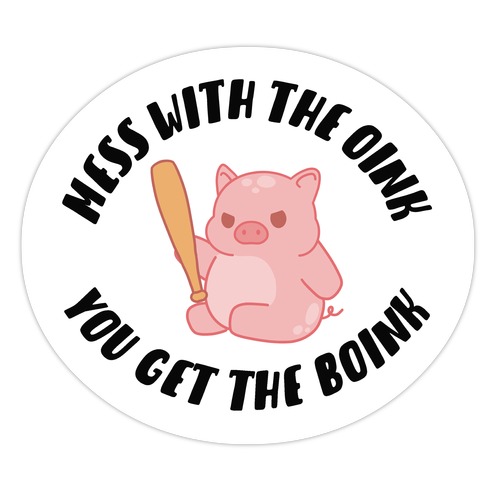 Mess With The Oink You Get The Boink Die Cut Sticker