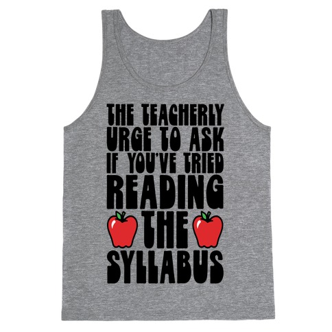 The Teacherly Urge To Ask If You've Tried Reading The Syllabus Tank Top