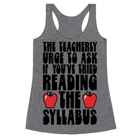 The Teacherly Urge To Ask If You've Tried Reading The Syllabus Racerback Tank Top