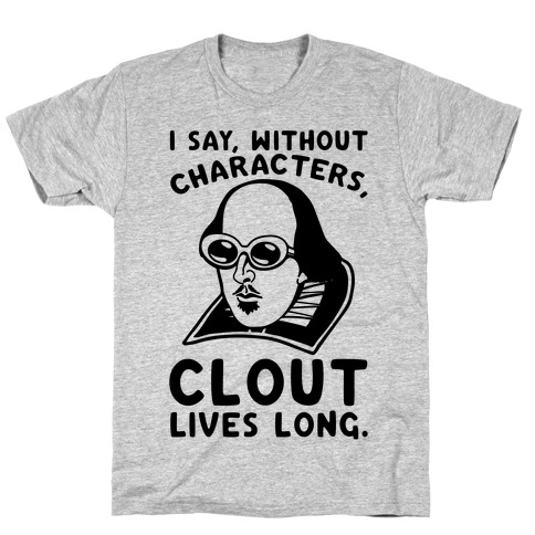 I Say Without Characters Clout Lives Long Shakespeare Parody Quote T-Shirt