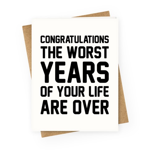 Congratulations The Worst Years of Your Life Are Over Greeting Card