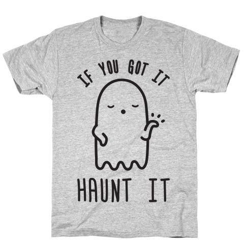 If You Got It Haunt It T-Shirt