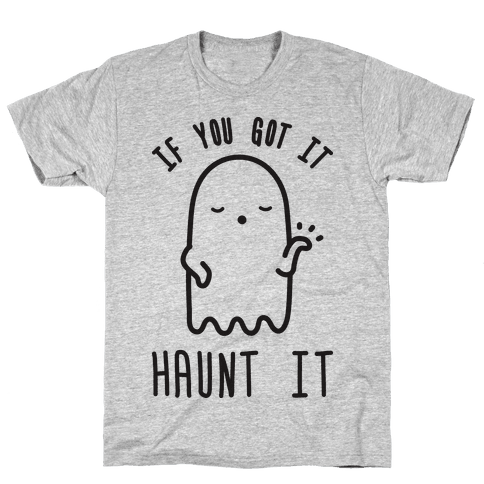 if you got it haunt it shirt