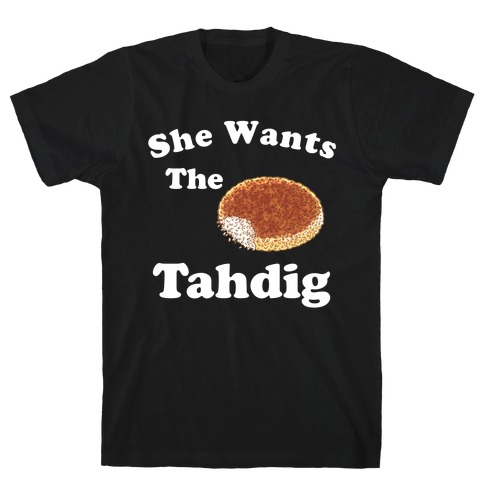 She Wants The Tahdig T-Shirt