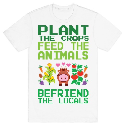 Plant The Crops, Feed The Animals, Befriend The Locals T-Shirt