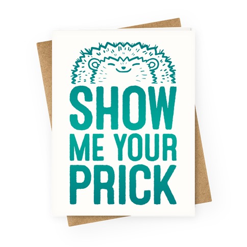 Show Me Your Prick Greeting Card