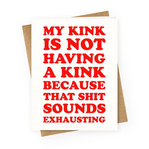My Kink Is Not Having A Kink Greeting Card