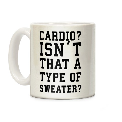 Cardio? Isn't That a Type of Sweater? Coffee Mug