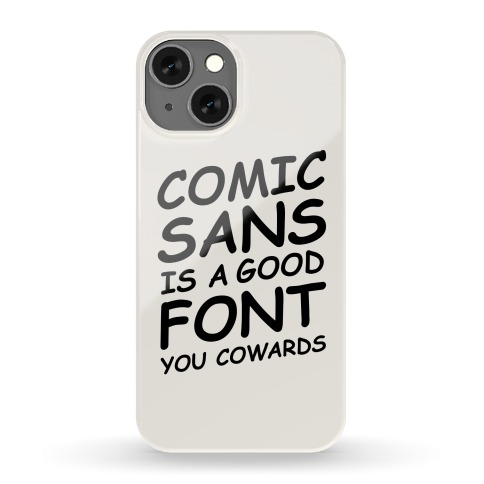 Comic Sans Is a Good Font You Cowards Phone Case