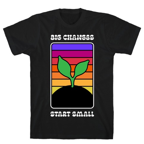 Big Changes Start Small Sprout T-Shirt
