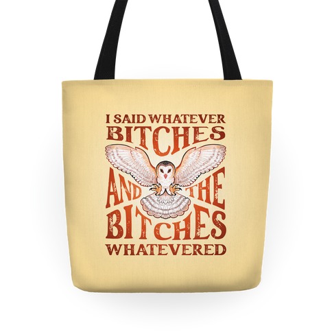 I Said Whatever Bitches, And The Bitches Whatevered Tote
