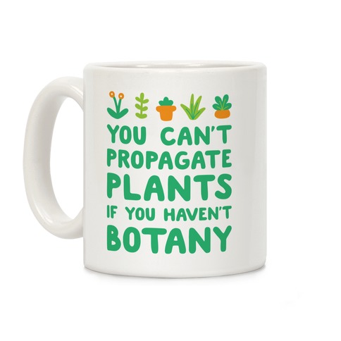 You Can't Propagate Plants If You Haven't Botany Coffee Mug