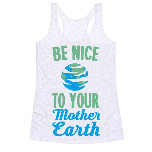 Be Nice to Your Mother Earth Racerback Tank Top