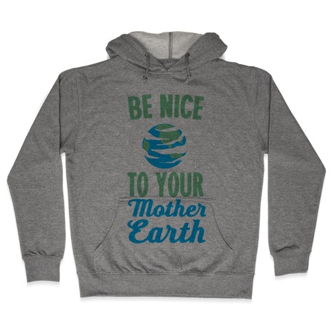 Be Nice to Your Mother Earth Hooded Sweatshirt