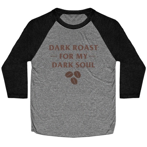 Dark Roast For My Dark Soul Baseball Tee