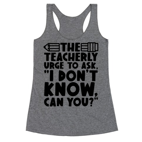 The Teacherly Urge To Ask I Don't Know Can You Racerback Tank Top