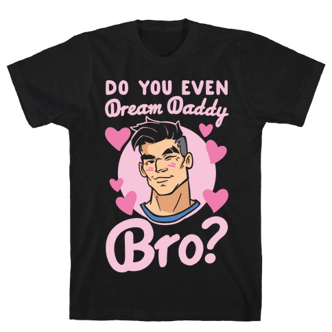Do You Even Dream Daddy Bro Parody White Print T-Shirt