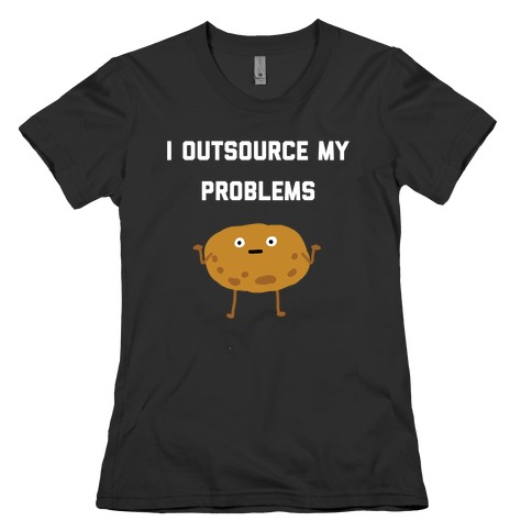 I Outsource My Problems. Womens T-Shirt