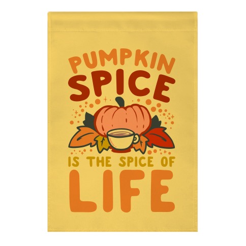 Pumpkin Spice is the Spice of Life Garden Flag