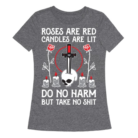 Rose Are Red, Candles Are Lit, Do No Harm, But Take No Shit Womens T-Shirt