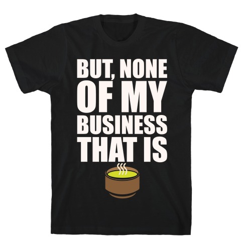 But None of My Business That Is Parody White Print T-Shirt