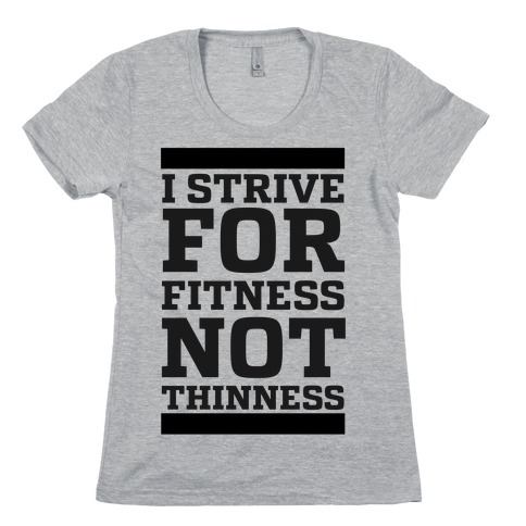 I Strive for Fitness Not Thinness Womens T-Shirt