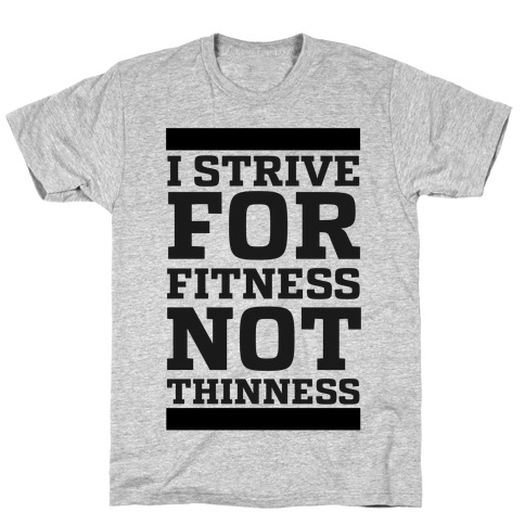 I Strive for Fitness Not Thinness T-Shirt