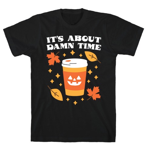 It's About Damn Time for Pumpkin Spice T-Shirt
