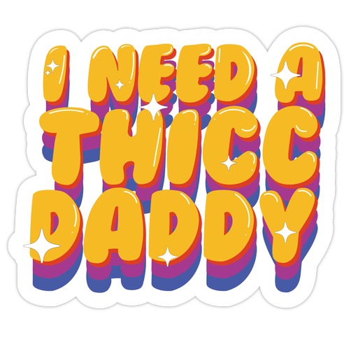 I Need A Thicc Daddy  Die Cut Sticker