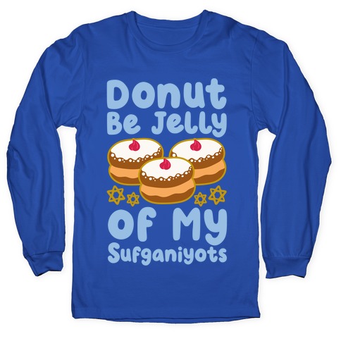 Donut Be Jelly Of My Sufganiyots Long Sleeve T-Shirt