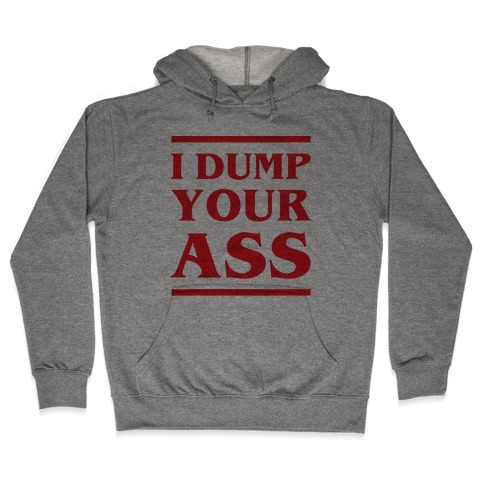 I Dump Your Ass Hooded Sweatshirt