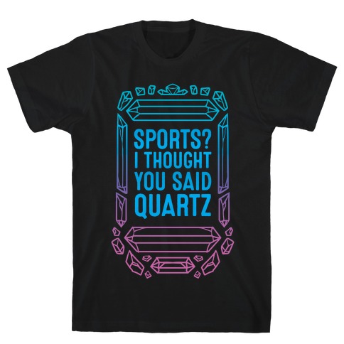Sports? I Thought You Said Quartz T-Shirt