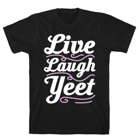 Live Laugh Yeet T-Shirt